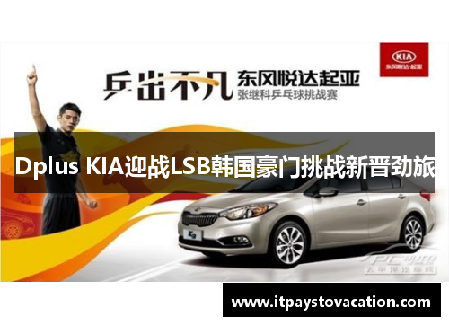 Dplus KIA迎战LSB韩国豪门挑战新晋劲旅 Dplus KIA迎战LSB韩国豪门挑战新晋劲旅